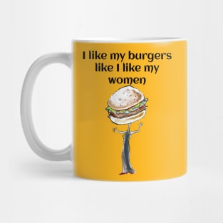 I like my Burgers like I like my women Mug